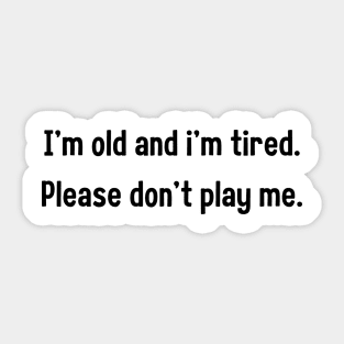 i'm old and i'm tired please don't play me Sticker